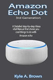 Amazon Echo Dot 3rd Generation: A Detailed step-by-step Alexa vital Manual that shows you cool things to do with Amazon echo Paperback