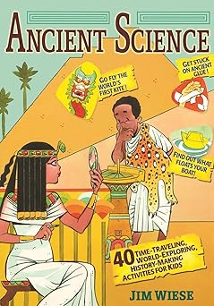 Ancient Science: 40 Time-Traveling, World-Exploring, History-Making Activities for Kids Paperback