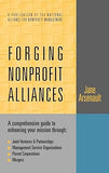 Forging Nonprofit Alliances: A Comprehensive Guide to Enhancing Your Mission Through Joint Ventures & Partnerships, Management Service Organizations, Parent Corporations, and Mergers Hardcover