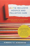 LGBTQ-Inclusive Hospice and Palliative Care: A Practical Guide to Transforming Professional Practice