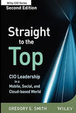 Straight to the Top: CIO Leadership in a Mobile, Social, and Cloud-based World: 588 Hardcover