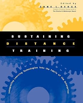 Sustaining Distance Training: Integrating Learning Technologies into the Fabric of the Enterprise