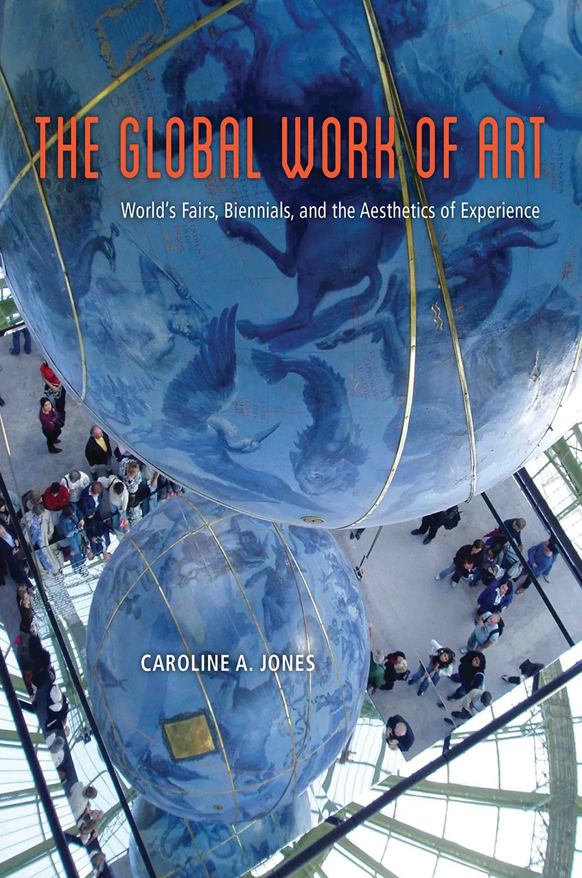 Caroline A Jones The Global Work of Art Worlds Fairs Biennials And The Aesthetics Of Experience Hardcover Main image
