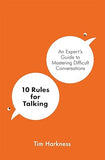 10 Rules for Talking: An Expert's Guide to Mastering Difficult Conversations