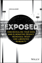 Exposed How Revealing Your Data and Eliminating Privacy Increases Trust and Liberates Humanity