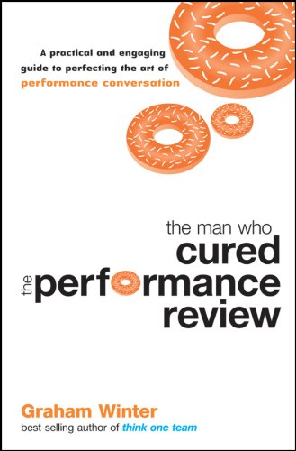 The Man Who Cured The Performance Review A Practical And Engaging Guide To Perfecting The Art Of Performance Conversation Paperback Main image