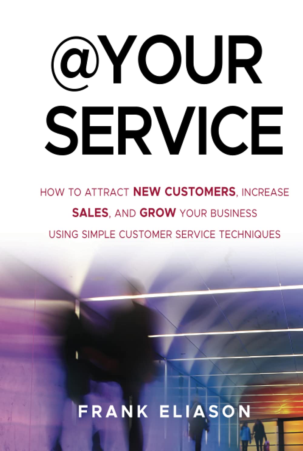 At Your Service How To Attract New Customers Increase Sales And Grow Your Business Using Simple Customer Service Techniques Hardcover Main image