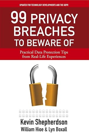 99 Privacy Breaches to Beware Of: Practical Data Protection Tips from Real Life Experiences