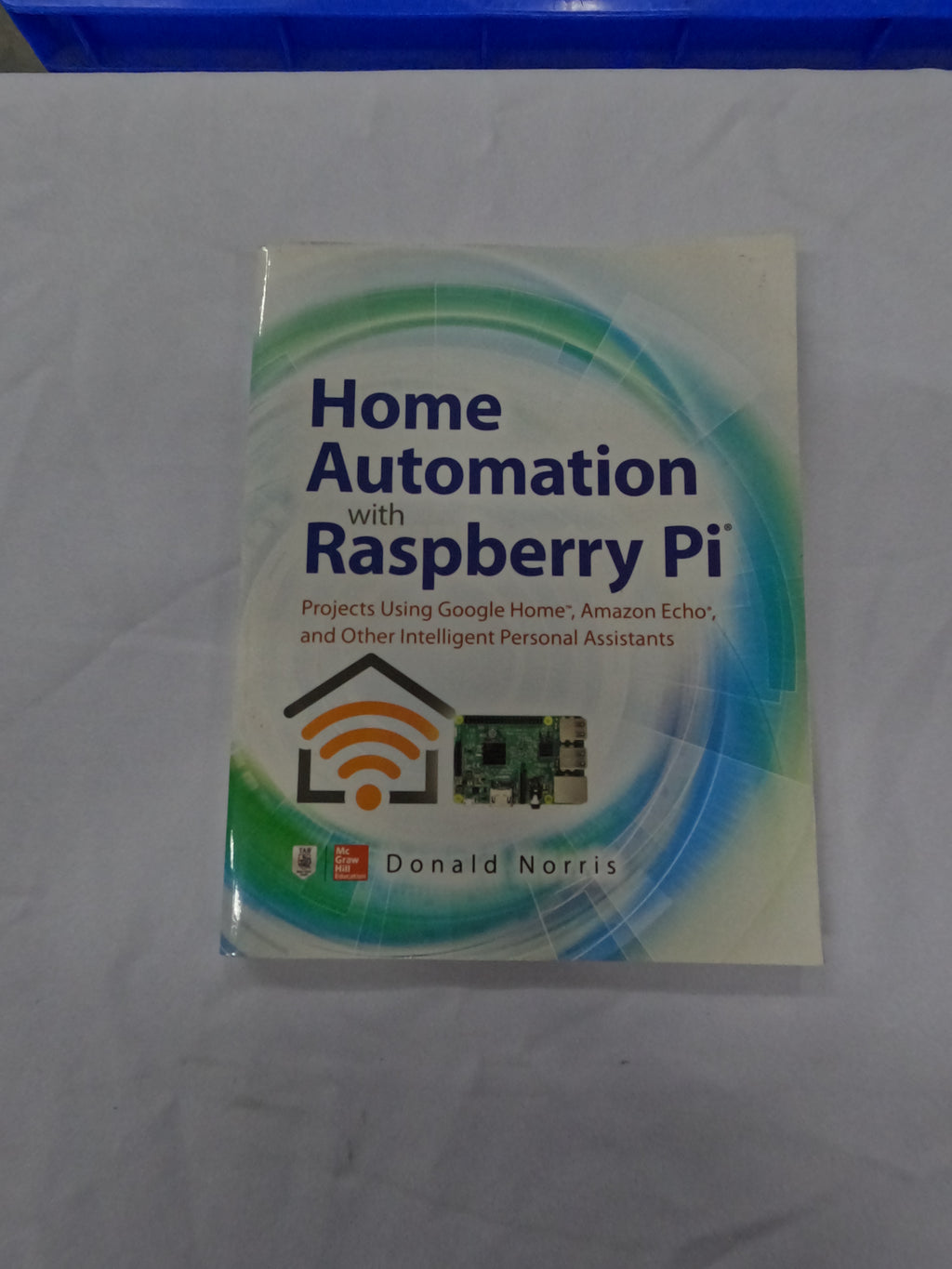 Home Automation With Raspberry Pi: Projects Using Google Home, Amazon Echo, And Other Intelligent Personal Assistants Paperback