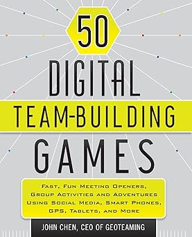 50 Digital Team-Building Games: Fast, Fun Meeting Openers, Group Activities and Adventures using Social Media, Smart Phones, GPS, Tablets, and More Paperback Main image