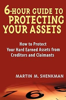 6 Hour Guide to Protecting Your Assets: How to Protect Your Hard Earned Assets From Creditors and Claimants Paperback Main image