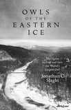 Owls Of The Eastern Ice From Jonathan C, Slaght