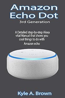 Amazon Echo Dot 3rd Generation: A Detailed step-by-step Alexa vital Manual that shows you cool things to do with Amazon echo Paperback Main image