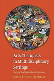 Arts Therapists in Multidisciplinary Settings: Working Together for Better Outcomes Paperback