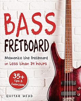 Bass Fretboard: Memorize The Fretboard In Less Than 24 Hours: 35+ Tips And Exercises Included Paperback
