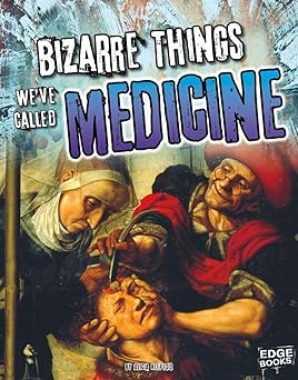 Bizarre Things We've Called Medicine (History of the Bizarre) Library Binding Main image