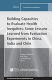 Building Capacities to Evaluate Health Inequities: Some Lessons Learned from Evaluation Experiments in China, India and Chile: New Directions for ... (J-B PE Single Issue (Program) Evaluation)