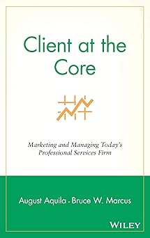 Client at the Core: Marketing and Managing Today's Professional Services Firm Hardcover Main image