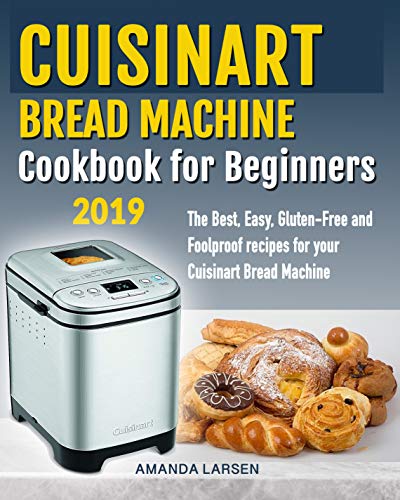 Cuisinart Bread Machine Cookbook for beginners: The Best, Easy, Gluten-Free and Foolproof recipes for your Cuisinart Bread Machine Main image