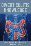 DIVERTICULITIS Knowledge: What Cause DIVERTICULITIS, How To Treat: Examples Of Low-Fiber Foods Paperback