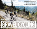 Gravel Cycling: The Complete Guide To Gravel Racing And Adventure Bike packing