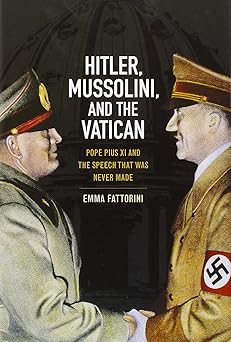 Hitler, Mussolini and the Vatican: Pope Pius XI and the Speech That was Never Made Main image