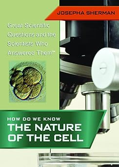 How Do We Know the Nature of the Cell (Great Scientific Questions and the Scientists Who Answered Them) Main image