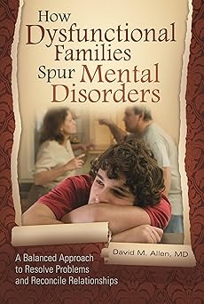 How Dysfunctional Families Spur Mental Disorders: A Balanced Approach to Resolve Problems and Reconcile Relationships Hardcover Main image