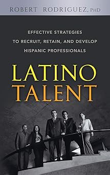 Latino Talent: Effective Strategies to Recruit, Retain and Develop Hispanic Professionals Main image