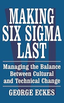 Making Six Sigma Last: Managing the Balance Between Cultural and Technical Change Main image