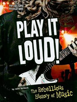 Play It Loud!: The Rebellious History of Music (Pop Culture Revolutions) by Sara Gilbert (2010-01-01) Library Binding