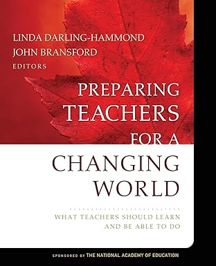 Preparing Teachers for a Changing World: What Teachers Should Learn and Be Able to Do