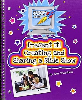 Present It! Creating and Sharing a Slide Show (Explorer Junior Library: Information Explorer Junior) Library Binding Main image