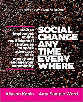Social Change Anytime Everywhere: How to Implement Online Multichannel Strategies to Spark Advocacy, Raise Money, and Engage your Community Paperback Main image
