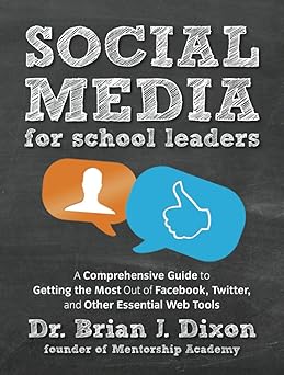 Social Media for School Leaders: A Comprehensive Guide to Getting the Most Out of Facebook, Twitter,and Other Essential Web Tools
