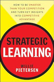 Strategic Learning: How to Be Smarter Than Your Competition and Turn Key Insights into Competitive Advantage Hardcover