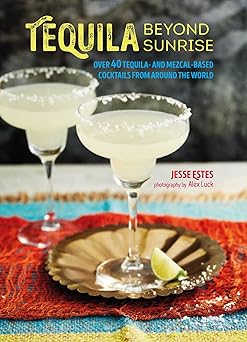 Tequila Beyond Sunrise: Over 40 tequila and mezcal-based cocktails from around the world Hardcover Main image