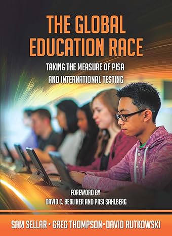 The Global Education Race: Taking The Measure Of Pisa And International Testing