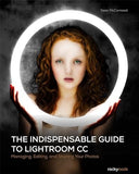 The Indispensable Guide To Lightroom CC: Managing, Editing, And Sharing Your Photos