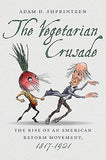 The Vegetarian Crusade: The Rise of an American Reform Movement, 1817-1921