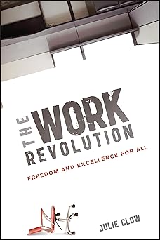 The Work Revolution: Freedom and Excellence for All Hardcover