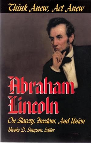 Think Anew, Act Anew: Abraham Lincoln on Slavery, Freedom, and Union Main image