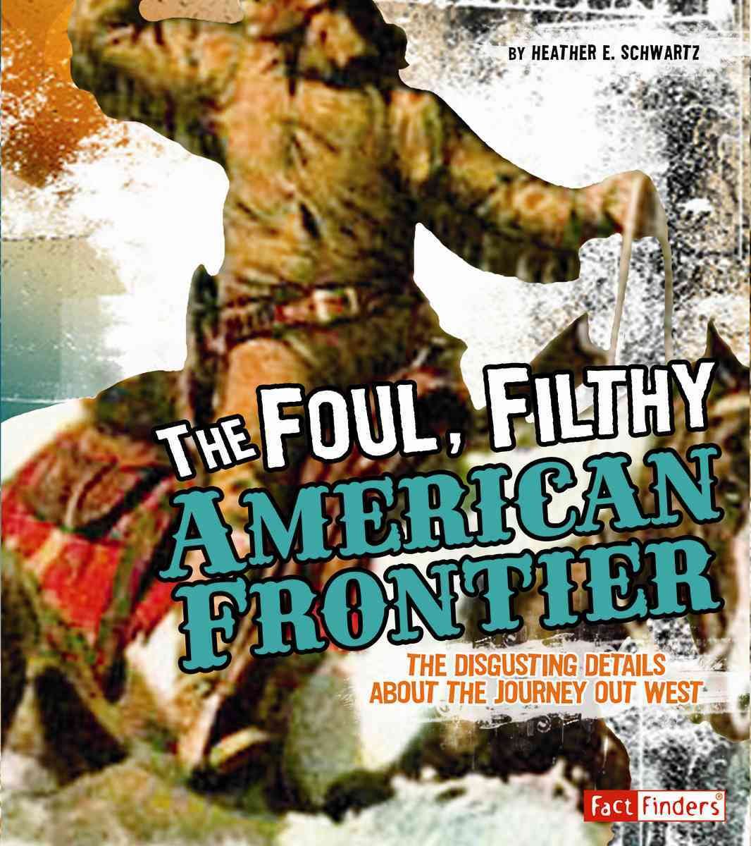 The Foul, Filthy American Frontier: The Disgusting Details About The Journey Out West Paperback Main image