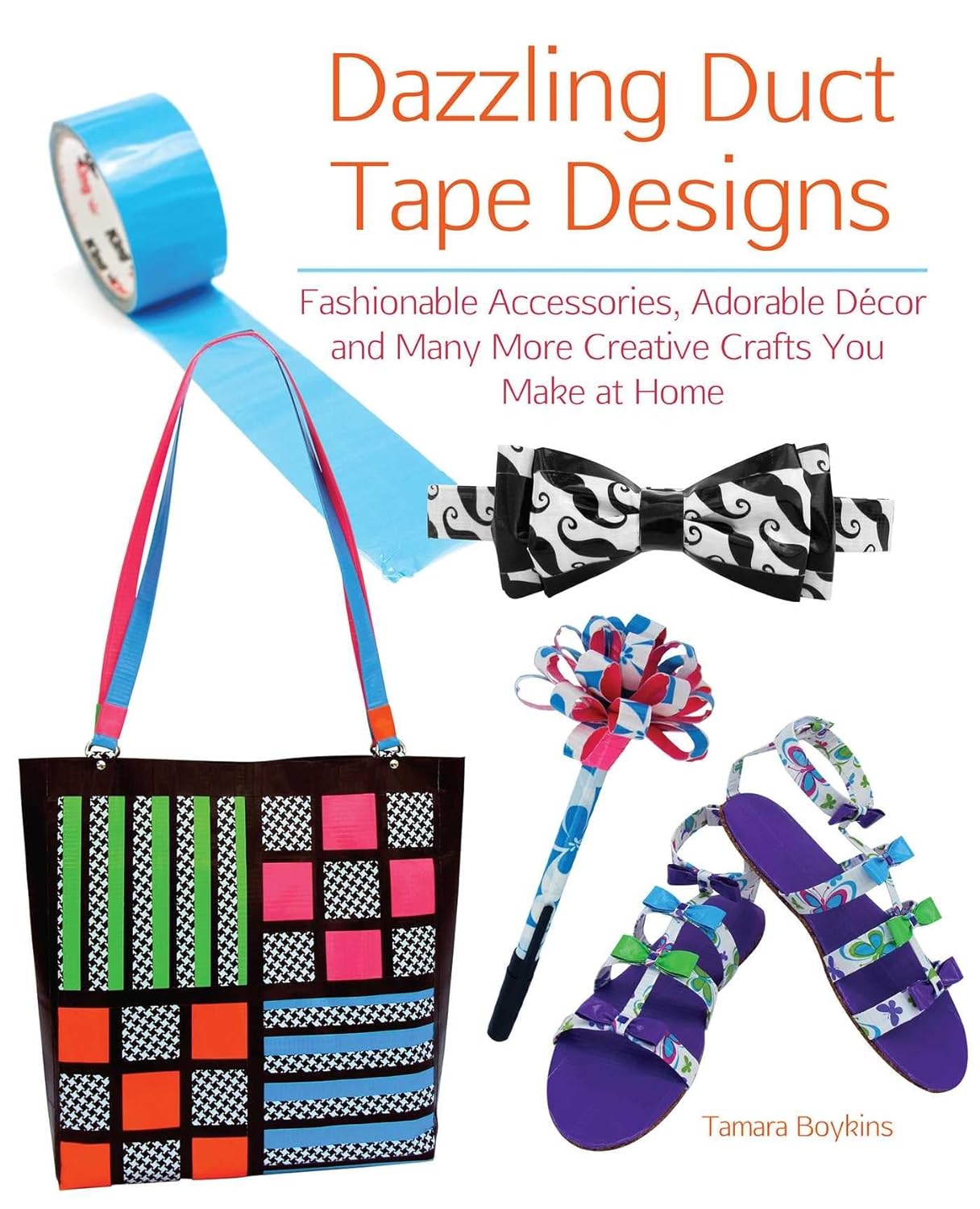 Dazzling Duct Tape Designs: Fashionable Accessories, Adorable Décor, And Many More Creative Crafts You Make At Home Paperback Main image
