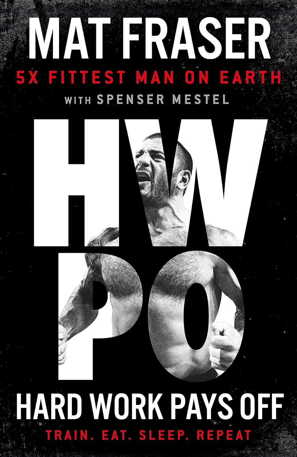 Hard Work Pays Off: Transform Your Body And Mind With CrossFit’s Five-Time Fittest Man On Earth Hardcover Main image