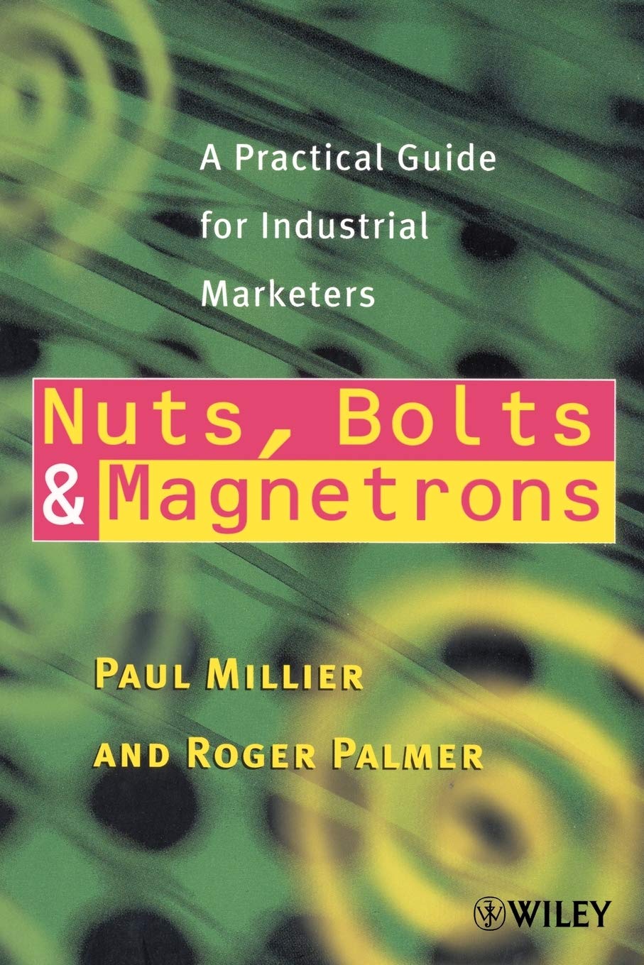 Nuts, Bolts And Magnetrons: A Practical Guide For Industrial Marketers Paperback Main image