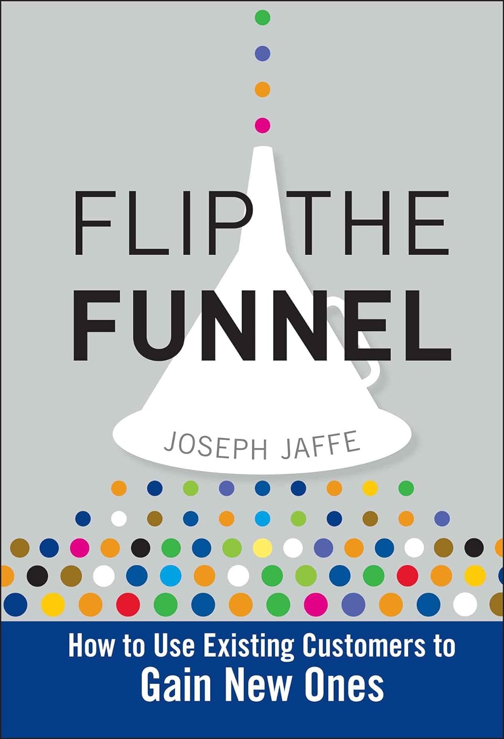 Flip The Funnel: How To Use Existing Customers To Gain New Ones Hardcover