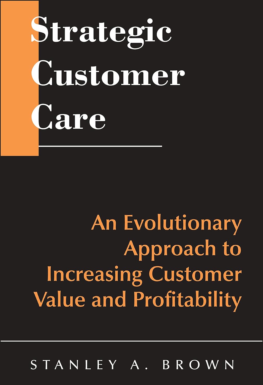 Strategic Customer Care: An Evolutionary Approach To Increasing Customer Value And Profitability Hardcover Main image